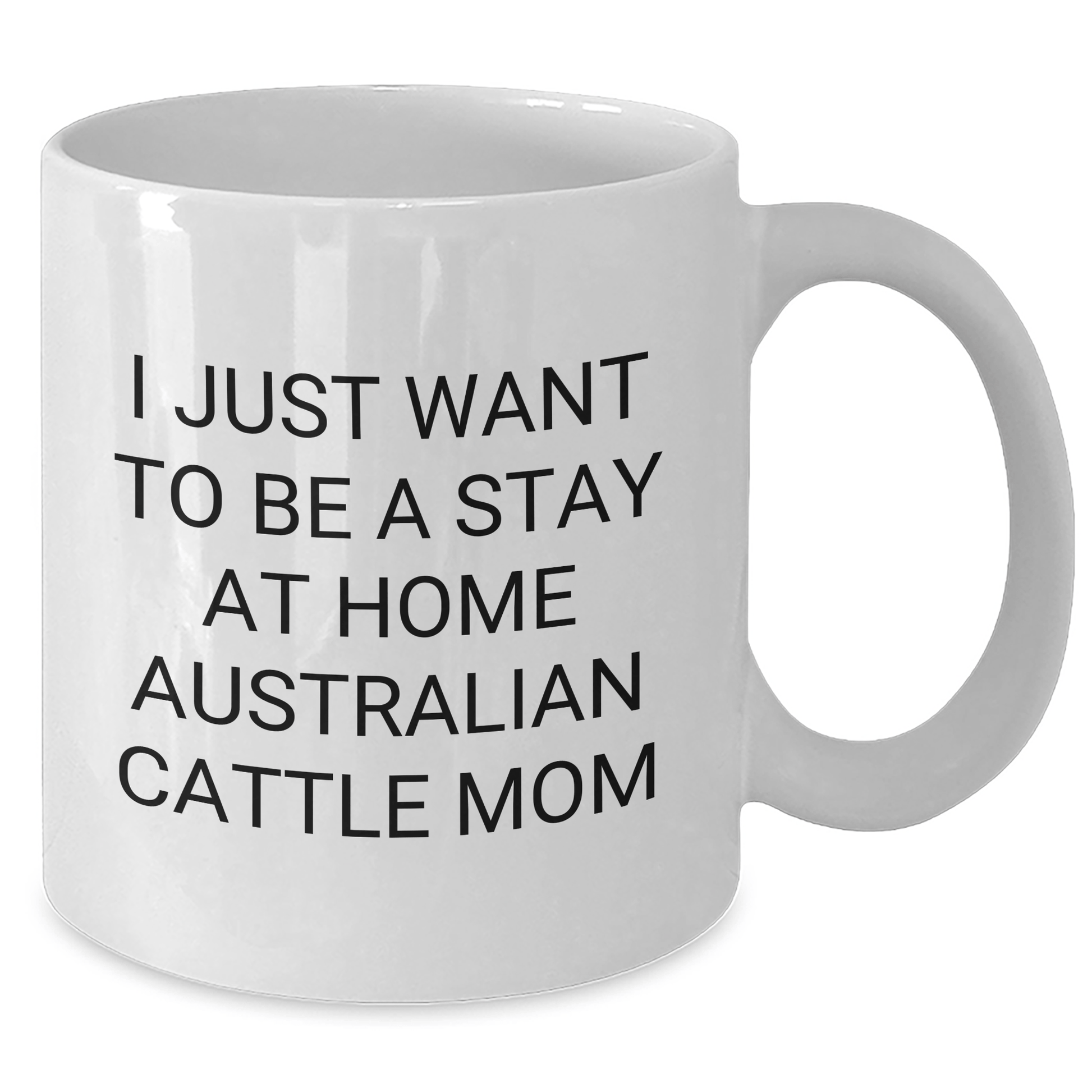 Funny Australian Cattle Dog Gifts for Dads, 'I Just Want To Be A Stay At Home Australian Cattle Mom' White Coffee Mug, Gifts from Family to Australian Cattle Dog Lovers on Father's Day - Victory Thru Vision 
