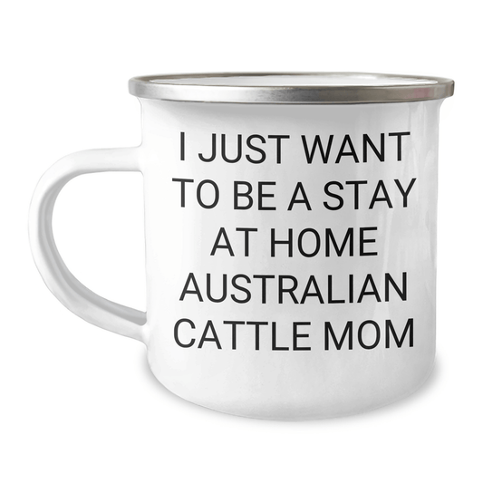 Funny Australian Cattle Dog Gifts for Him - 'I Just Want To Be A Stay At Home Australian Cattle Mom' Quote Camping Mug, Gifts from Men to Australian Cattle Dog Lovers, Father's Day Unique Gifts - Victory Thru Vision 
