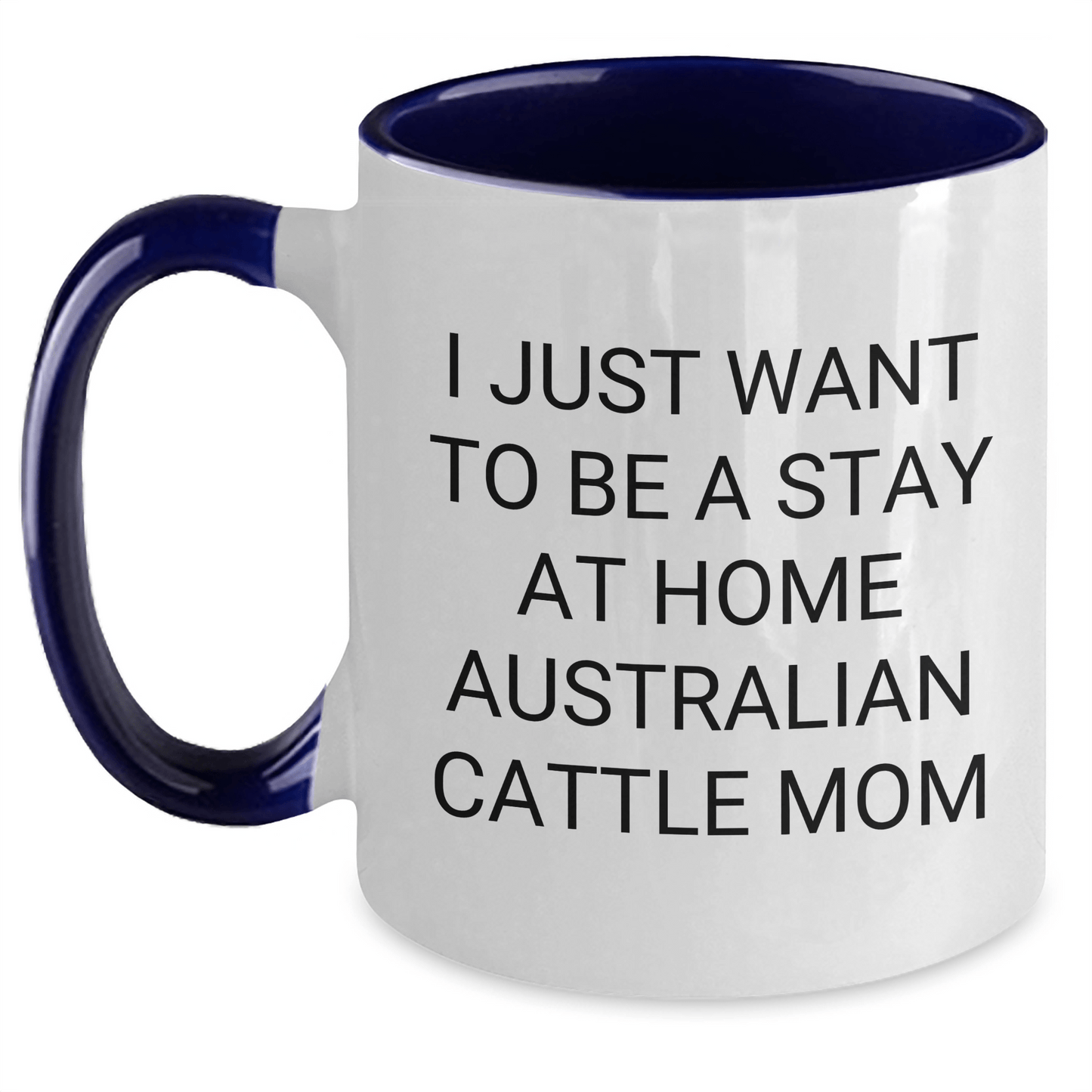 Funny Australian Cattle Dog Mom Gifts - I Just Want To Be A Stay At Home Australian Cattle Mom Two Tone Coffee Mug for Australian Cattle Dog Lovers, Father's Day Unique Gifts from Family to Men - Victory Thru Vision 