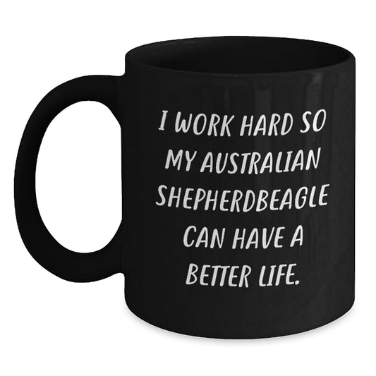 Funny Australian Shepherd Dog Gifts - I Work Hard So My Aussie Can Have A Better Life. Black Coffee Mug for Birthday - Victory Thru Vision