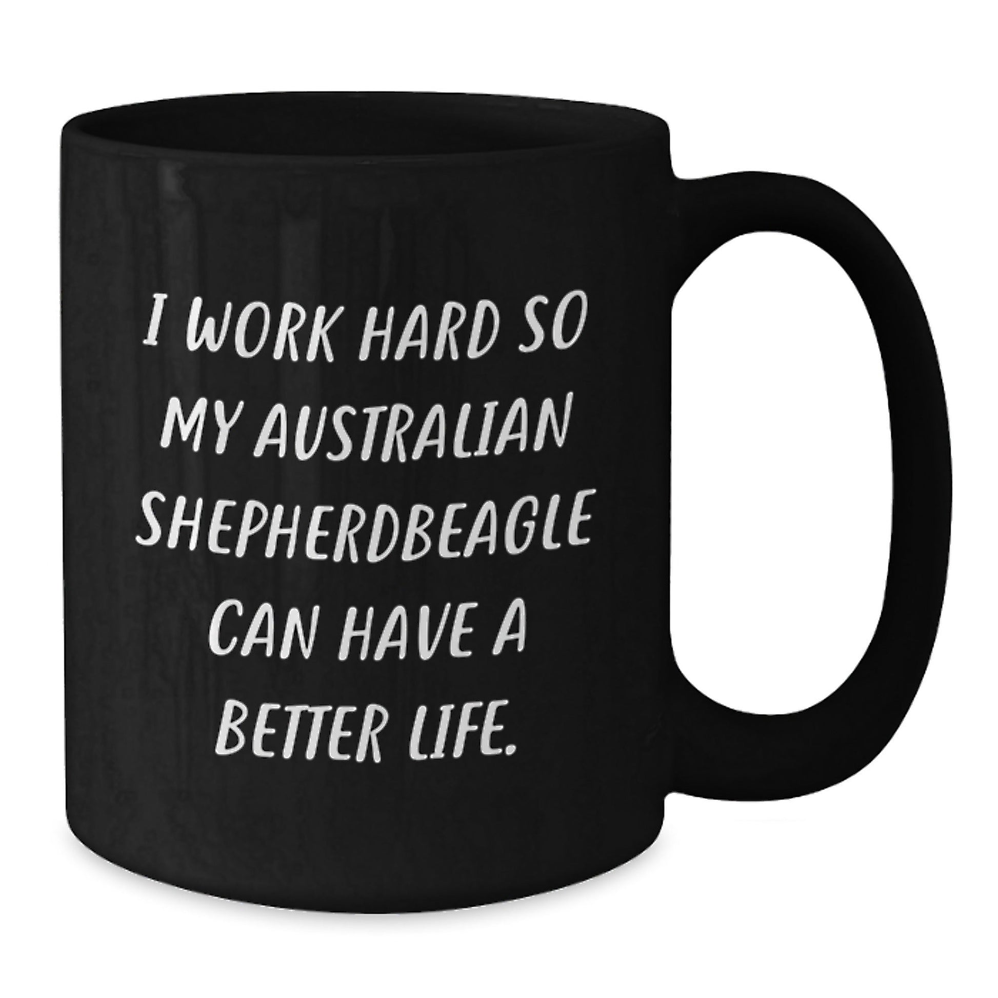 Funny Australian Shepherd Dog Gifts - I Work Hard So My Aussie Can Have A Better Life. Black Coffee Mug for Birthday - Victory Thru Vision