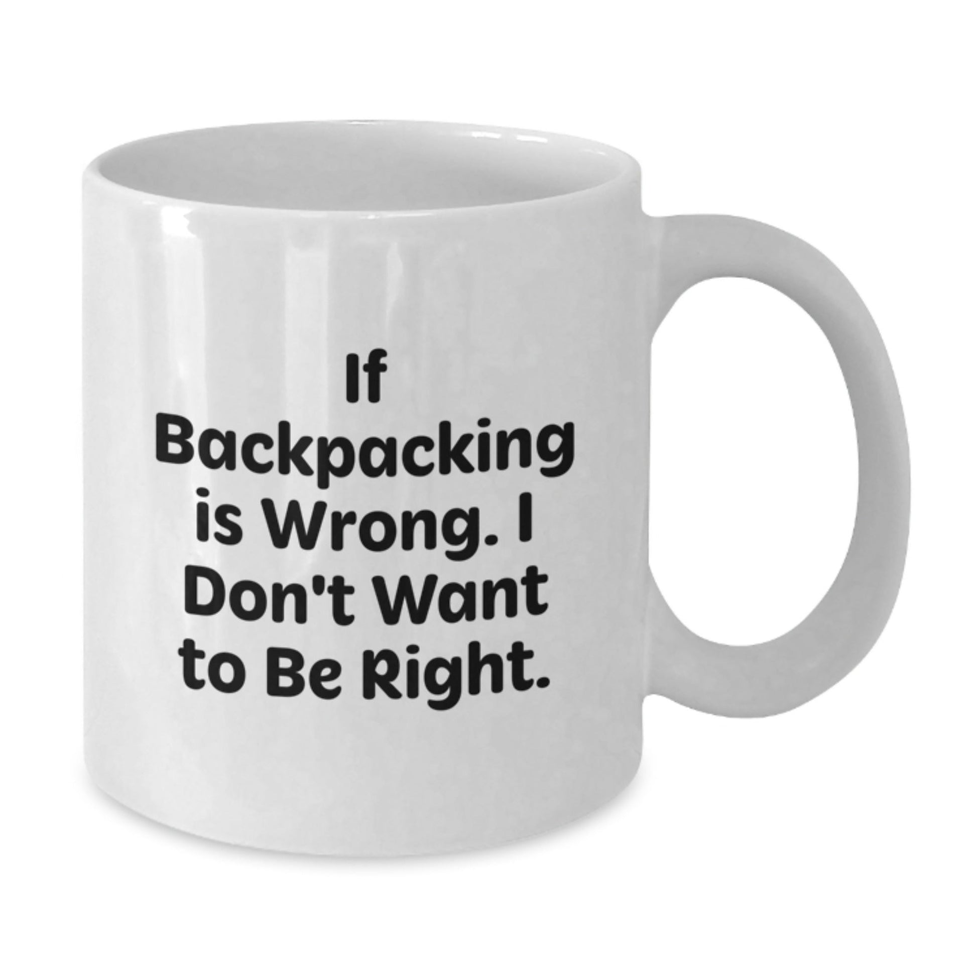 Funny Backpacking Gifts for Men from Friends - White Coffee Mug, If Backpacking Is Wrong. I Don't Want To Be Right., Birthday Unique Gifts - Victory Thru Vision