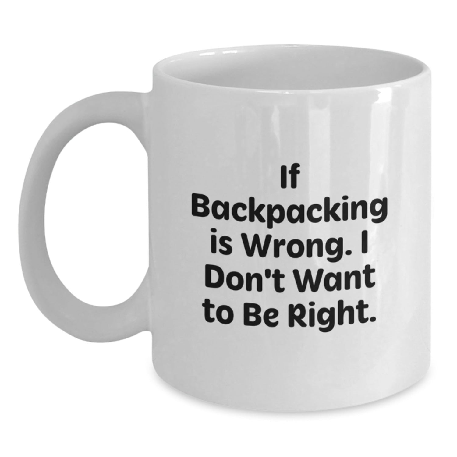 Funny Backpacking Gifts for Men from Friends - White Coffee Mug, If Backpacking Is Wrong. I Don't Want To Be Right., Birthday Unique Gifts - Victory Thru Vision