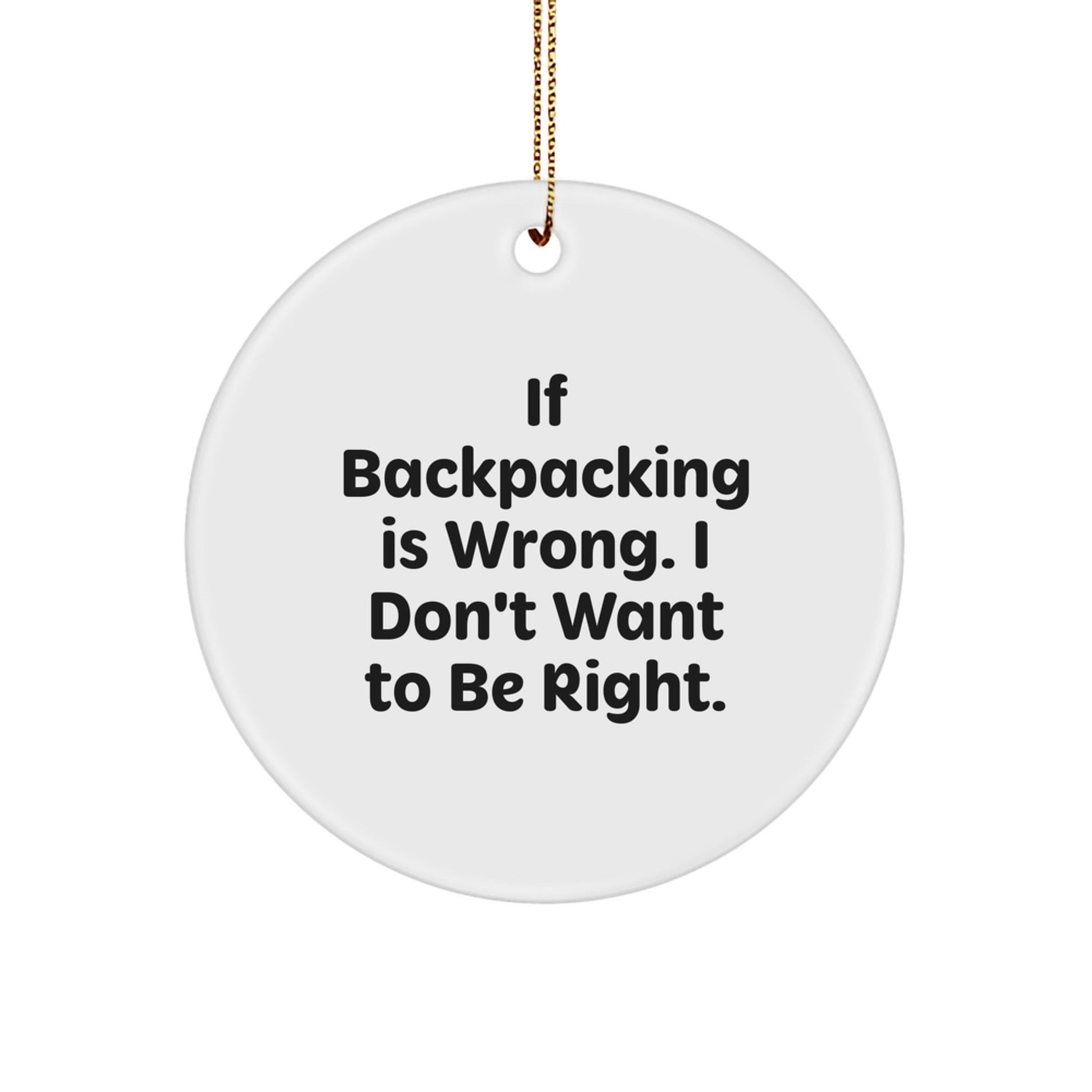 Funny Backpacking Gifts from Friends for Men Christmas Circle Ornament with Quote 'If Backpacking Is Wrong. I Don't Want To Be Right.' - Victory Thru Vision