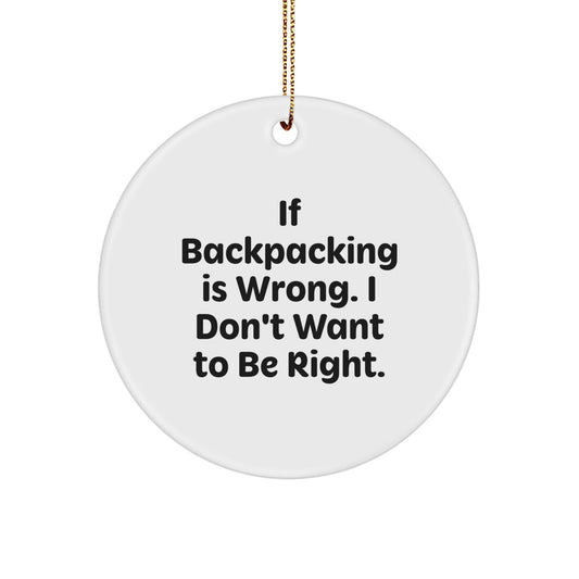 Funny Backpacking Gifts from Friends for Men Christmas Circle Ornament with Quote 'If Backpacking Is Wrong. I Don't Want To Be Right.' - Victory Thru Vision
