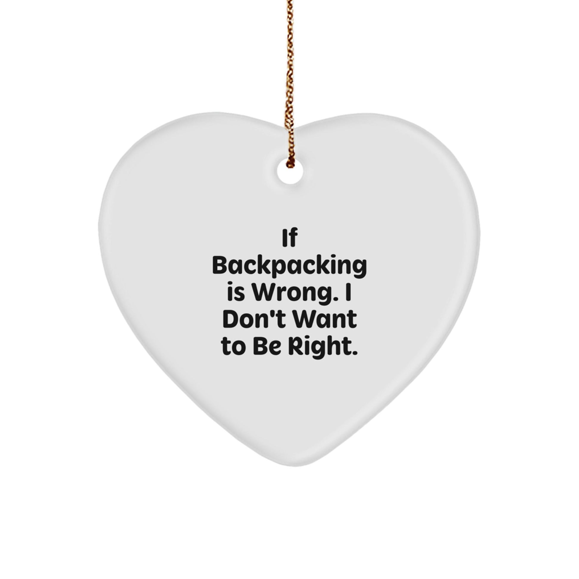 Funny Backpacking Gifts from Men to Friends - Heart Ornament If Backpacking Is Wrong, I Don't Want To Be Right, Christmas Unique Gifts for Adventurers - Victory Thru Vision
