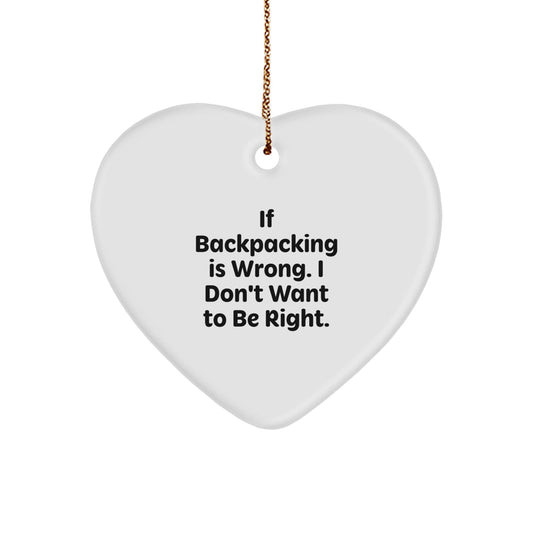 Funny Backpacking Gifts from Men to Friends - Heart Ornament If Backpacking Is Wrong, I Don't Want To Be Right, Christmas Unique Gifts for Adventurers - Victory Thru Vision