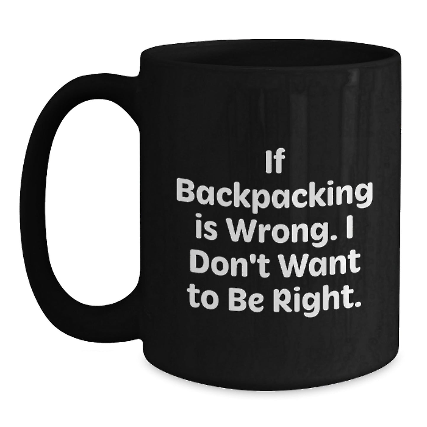 Funny Backpacking Quotes Gifts for Men from Friends Birthday Unique Mugs, If Backpacking Is Wrong. I Don't Want To Be Right., Black Coffee Mug, Backpacking Lovers, Birthday Unique Gifts from Friends - Victory Thru Vision
