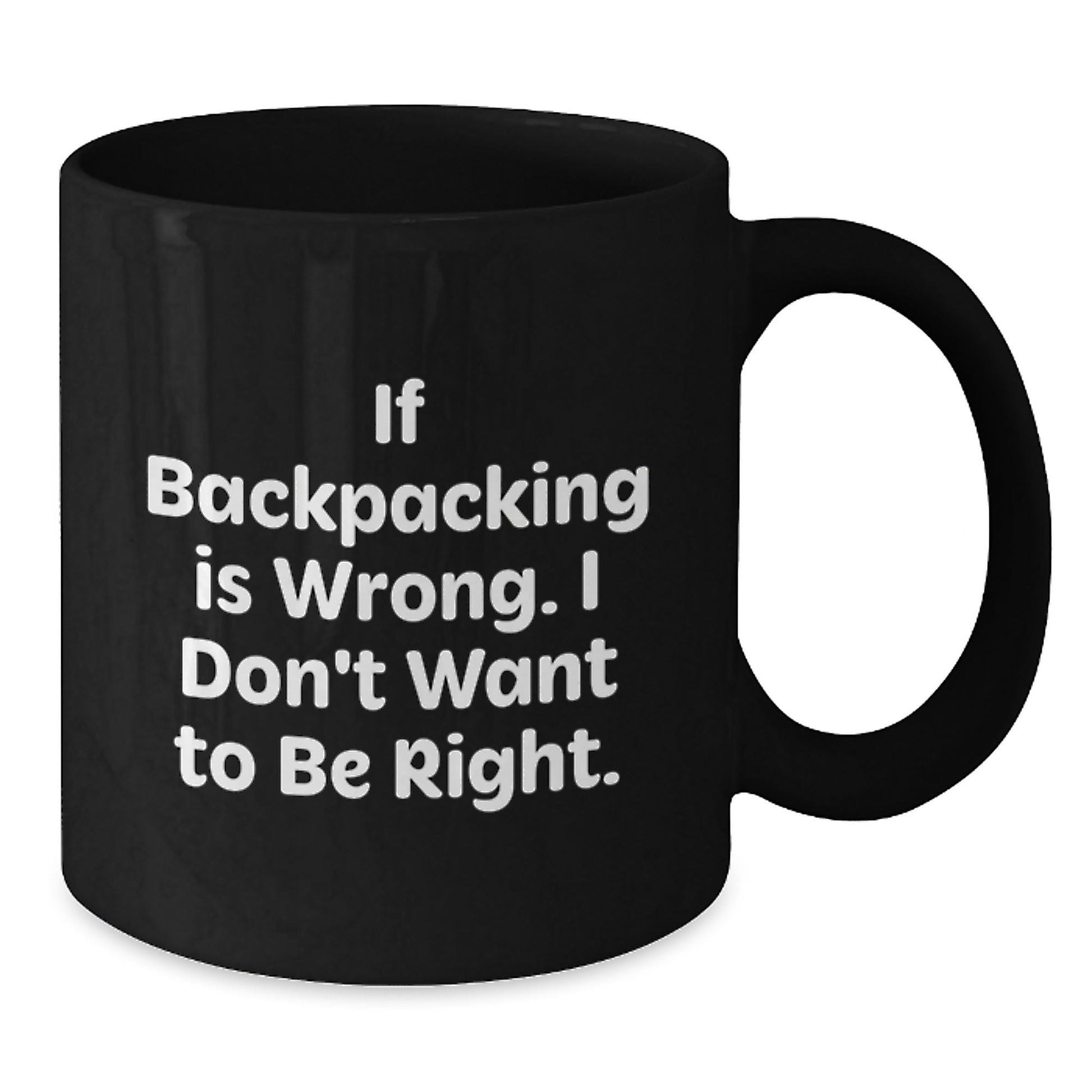 Funny Backpacking Quotes Gifts for Men from Friends Birthday Unique Mugs, If Backpacking Is Wrong. I Don't Want To Be Right., Black Coffee Mug, Backpacking Lovers, Birthday Unique Gifts from Friends - Victory Thru Vision
