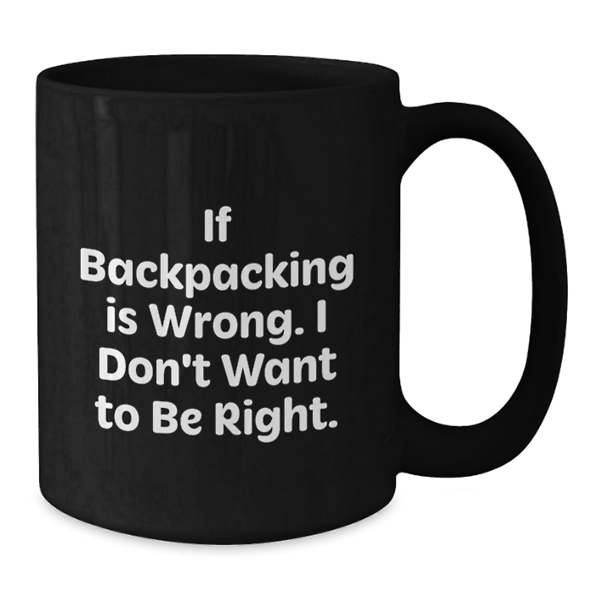 Funny Backpacking Quotes Gifts for Men from Friends Birthday Unique Mugs, If Backpacking Is Wrong. I Don't Want To Be Right., Black Coffee Mug, Backpacking Lovers, Birthday Unique Gifts from Friends - Victory Thru Vision