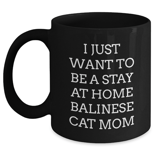 Funny Balinese Cat Mom Black Coffee Mugs Gifts from Men to Friends for Father's Day - 'I Just Want To Be A Stay At Home Balinese Cat Mom' - Victory Thru Vision 