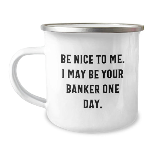 Funny Banker Camping Mug, Gifts from Friends for Banker Graduation, 'Be Nice To Me. I May Be Your Banker One Day.' - Victory Thru Vision