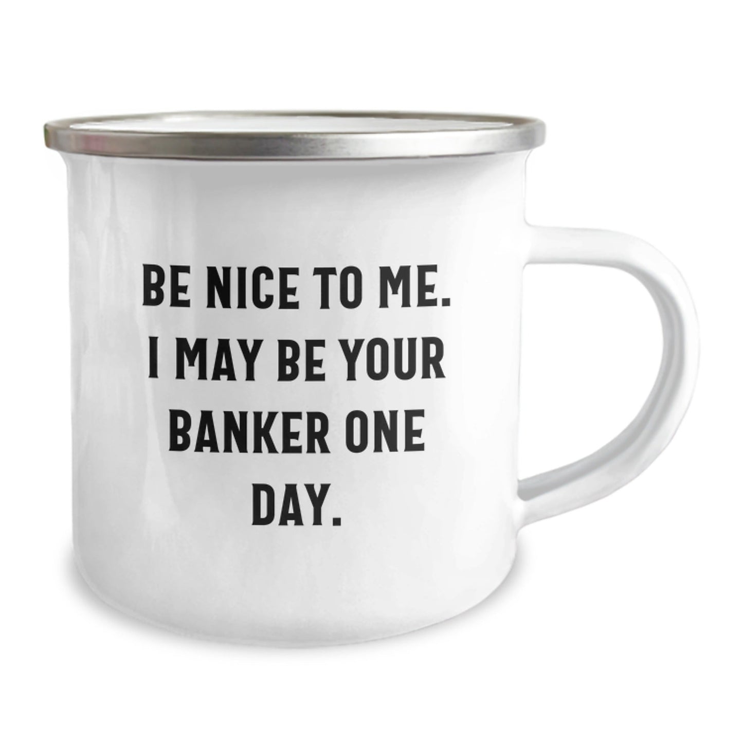 Funny Banker Camping Mug, Gifts from Friends for Banker Graduation, 'Be Nice To Me. I May Be Your Banker One Day.' - Victory Thru Vision