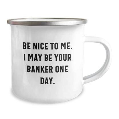 Funny Banker Camping Mug, Gifts from Friends for Banker Graduation, 'Be Nice To Me. I May Be Your Banker One Day.' - Victory Thru Vision