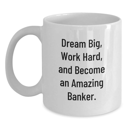 Funny Banker Gifts from Friends - White Coffee Mug for Graduation, 'Dream Big, Work Hard, And Become An Amazing Banker.' - Victory Thru Vision