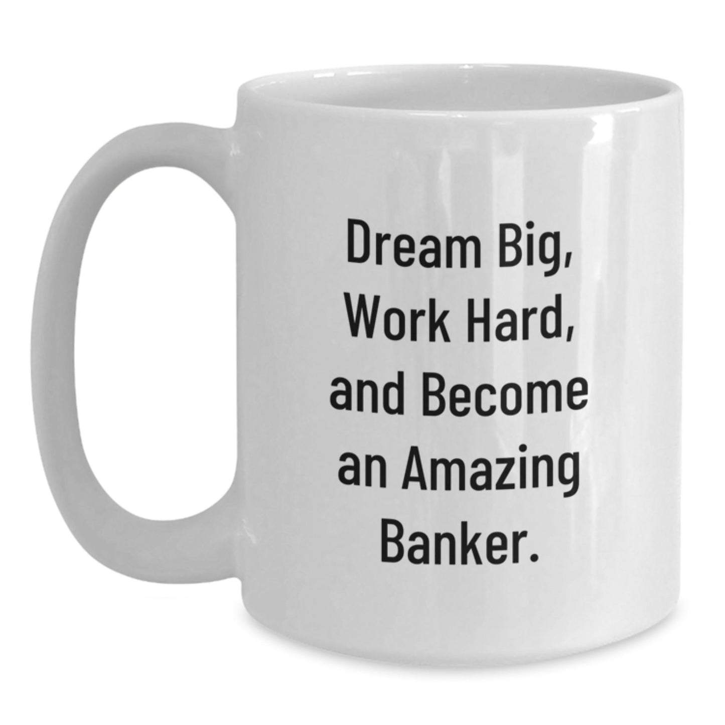 Funny Banker Gifts from Friends - White Coffee Mug for Graduation, 'Dream Big, Work Hard, And Become An Amazing Banker.' - Victory Thru Vision