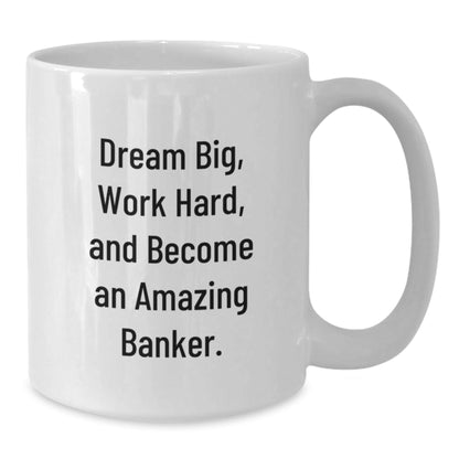 Funny Banker Gifts from Friends - White Coffee Mug for Graduation, 'Dream Big, Work Hard, And Become An Amazing Banker.' - Victory Thru Vision