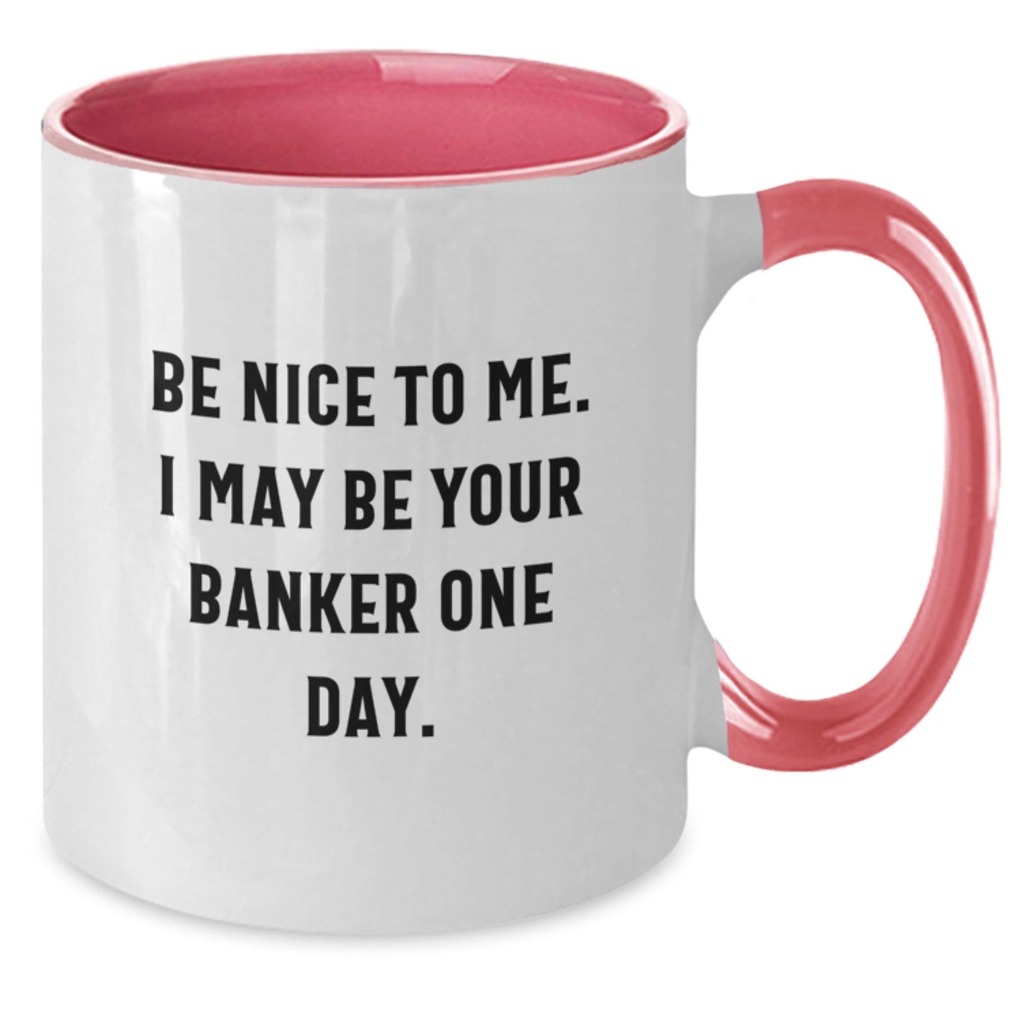 Funny Banker Gifts from Women to Men - Be Nice To Me. I May Be Your Banker One Day. Two Tone Coffee Mug for Graduation - Victory Thru Vision