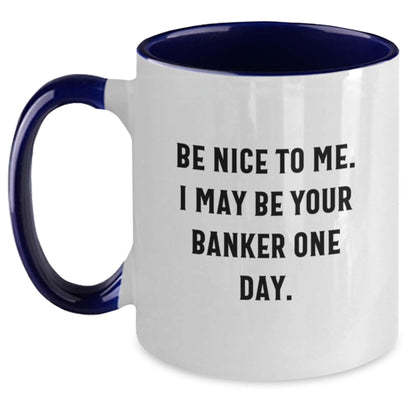 Funny Banker Gifts from Women to Men - Be Nice To Me. I May Be Your Banker One Day. Two Tone Coffee Mug for Graduation - Victory Thru Vision