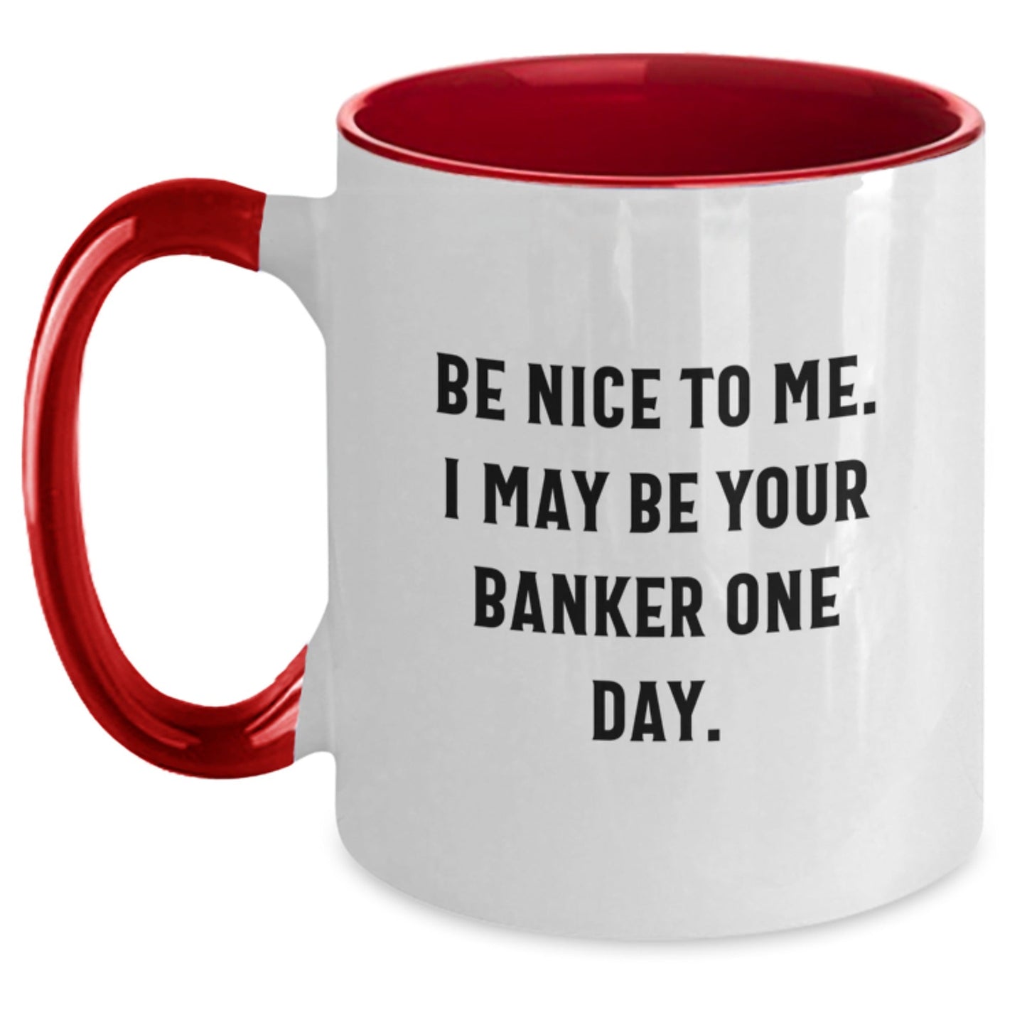 Funny Banker Gifts from Women to Men - Be Nice To Me. I May Be Your Banker One Day. Two Tone Coffee Mug for Graduation - Victory Thru Vision