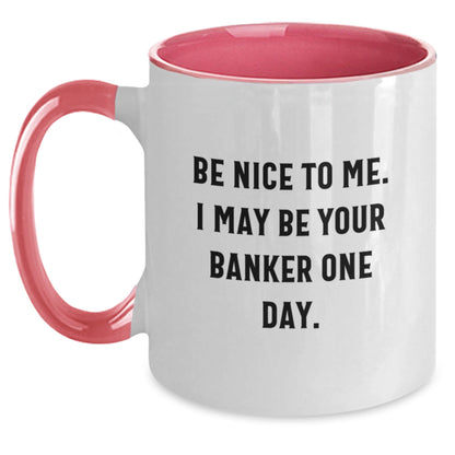 Funny Banker Gifts from Women to Men - Be Nice To Me. I May Be Your Banker One Day. Two Tone Coffee Mug for Graduation - Victory Thru Vision