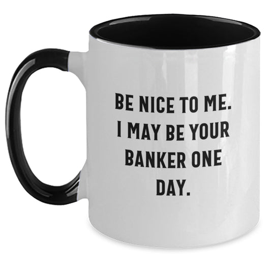 Funny Banker Gifts from Women to Men - Be Nice To Me. I May Be Your Banker One Day. Two Tone Coffee Mug for Graduation - Victory Thru Vision