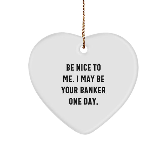 Funny Banker Gifts - Heart Ornament with Quote 'Be Nice To Me. I May Be Your Banker One Day.' for Christmas - Victory Thru Vision