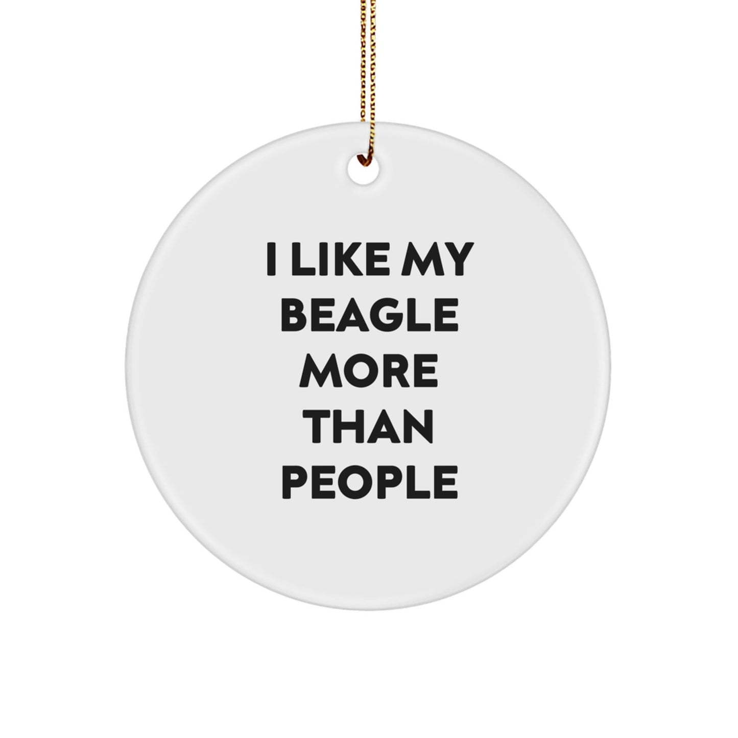Funny Beagle Dog Gifts, Circle Ornament Quote 'I Like My Beagle More Than People' for Beagle Dog Lovers, Christmas Unique Gifts from Friends, Gifts for Beagle Dog Owners - Victory Thru Vision