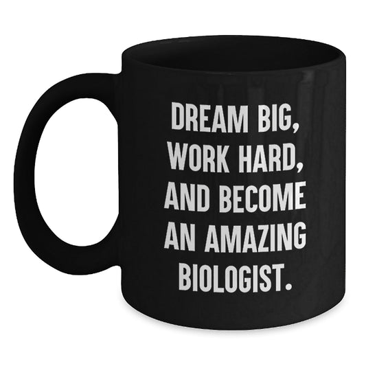 Funny Biologist Gifts - 'Dream Big, Work Hard, And Become An Amazing Biologist.' Black Coffee Mug for Birthday from Friends - Victory Thru Vision