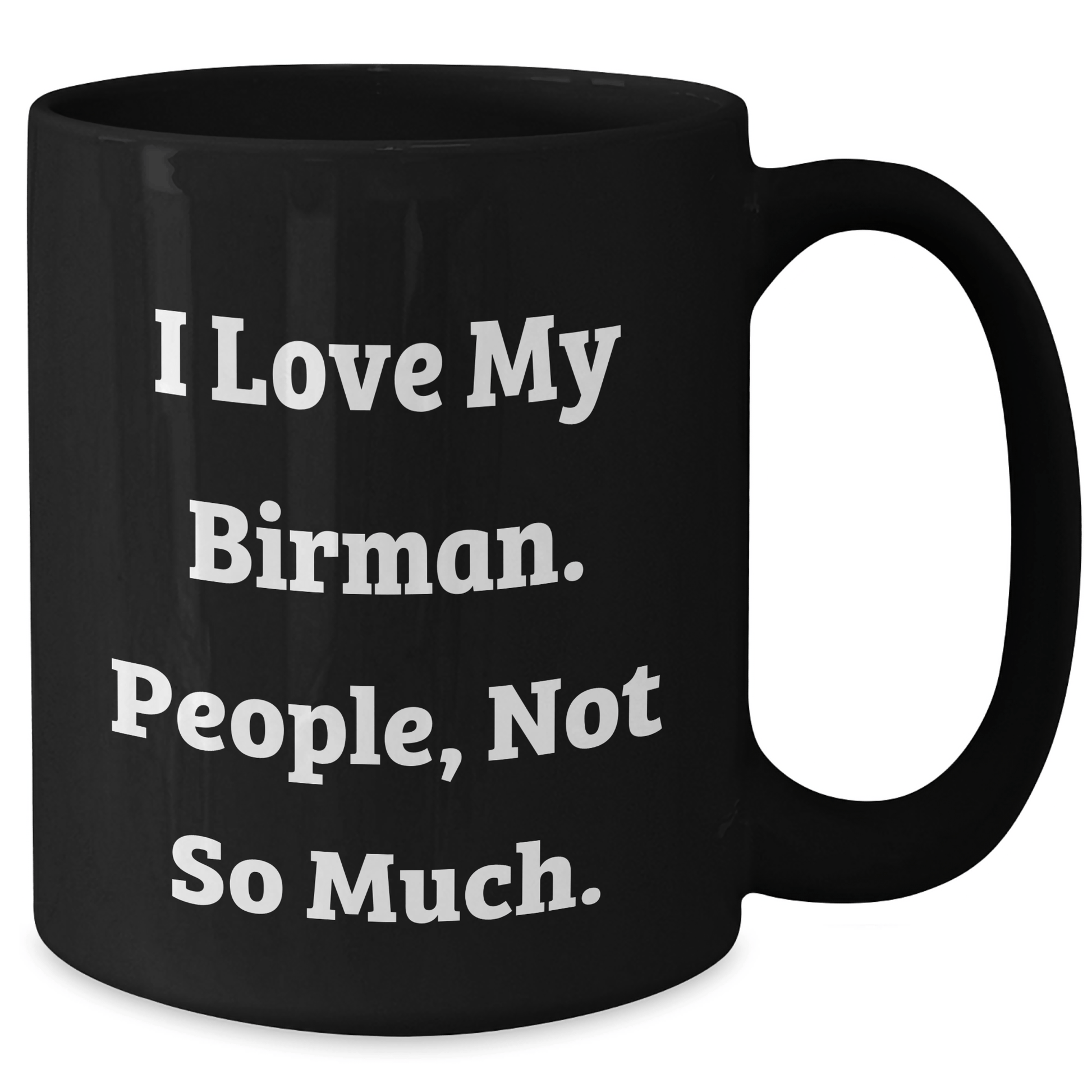 Funny Birman Cat Gifts from Friends for Graduation Unique Black Coffee Mugs, 'I Love My Birman. People, Not So Much.' - Victory Thru Vision
