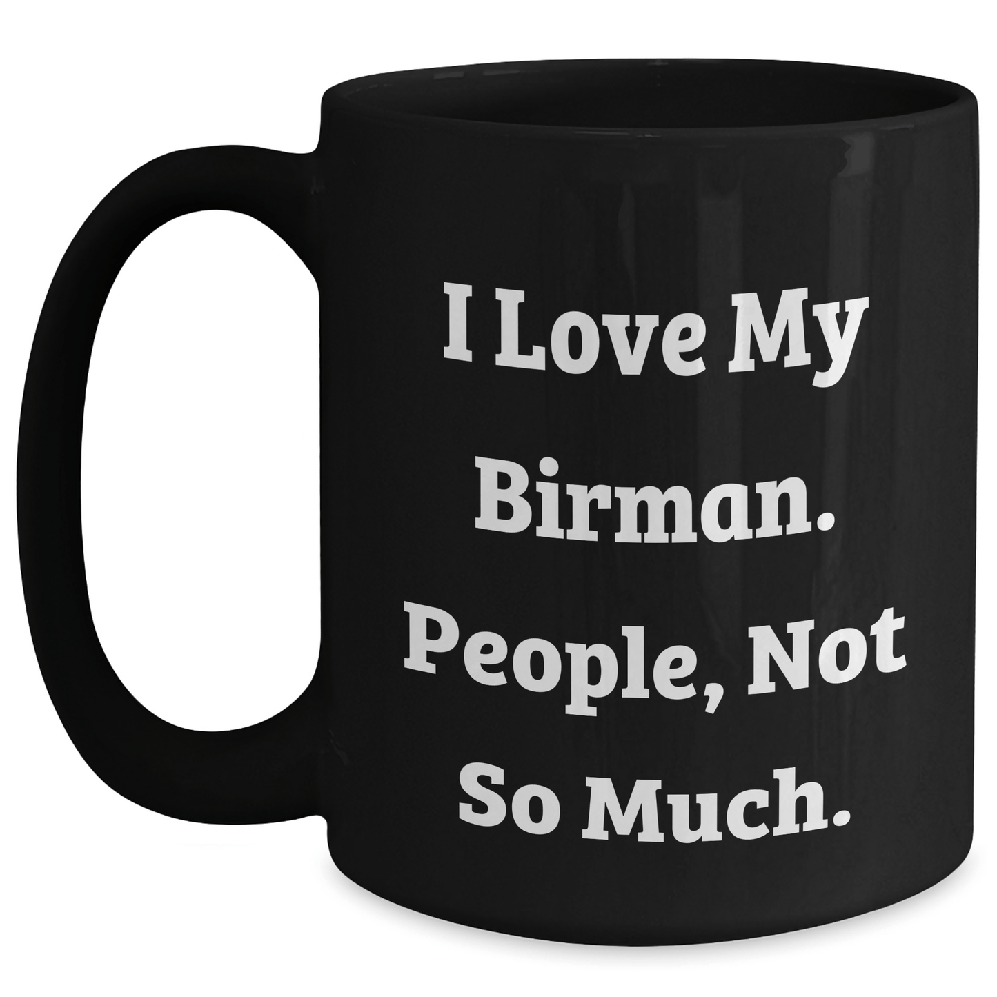 Funny Birman Cat Gifts from Friends for Graduation Unique Black Coffee Mugs, 'I Love My Birman. People, Not So Much.' - Victory Thru Vision