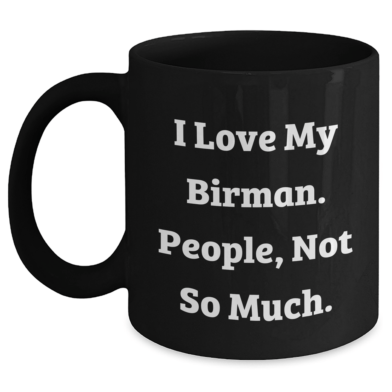 Funny Birman Cat Gifts from Friends for Graduation Unique Black Coffee Mugs, 'I Love My Birman. People, Not So Much.' - Victory Thru Vision