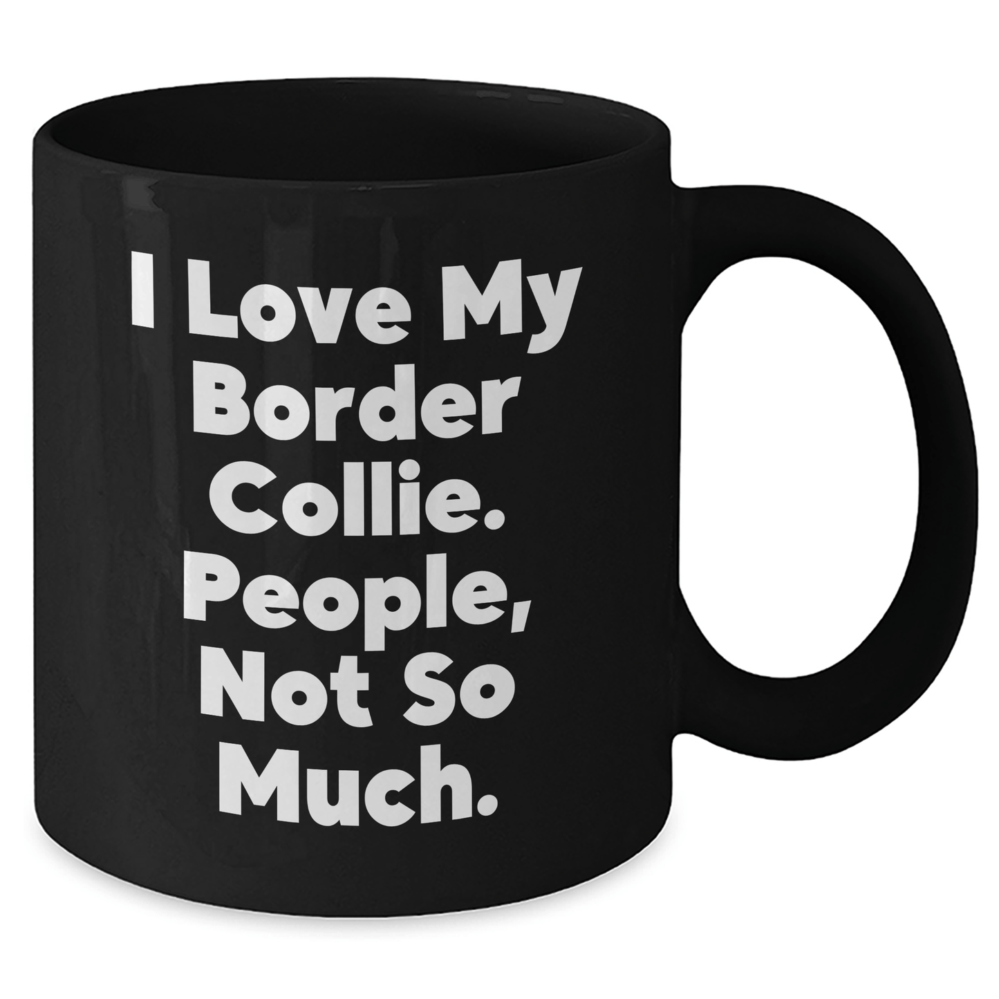 Funny Border Collie Dog Gifts 'I Love My Border Collie. People, Not So Much.' Black Coffee Mug for Dad on Father's Day - Victory Thru Vision 