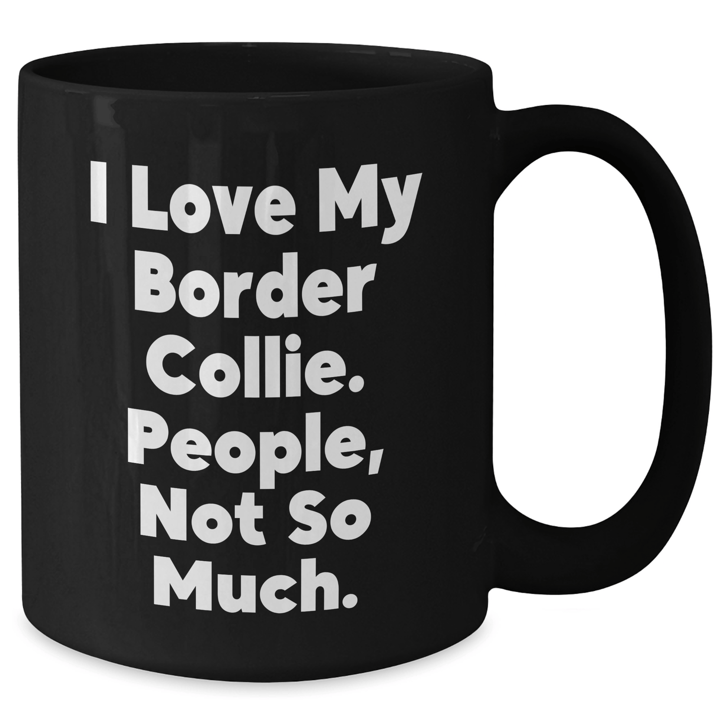 Funny Border Collie Dog Gifts 'I Love My Border Collie. People, Not So Much.' Black Coffee Mug for Dad on Father's Day - Victory Thru Vision 