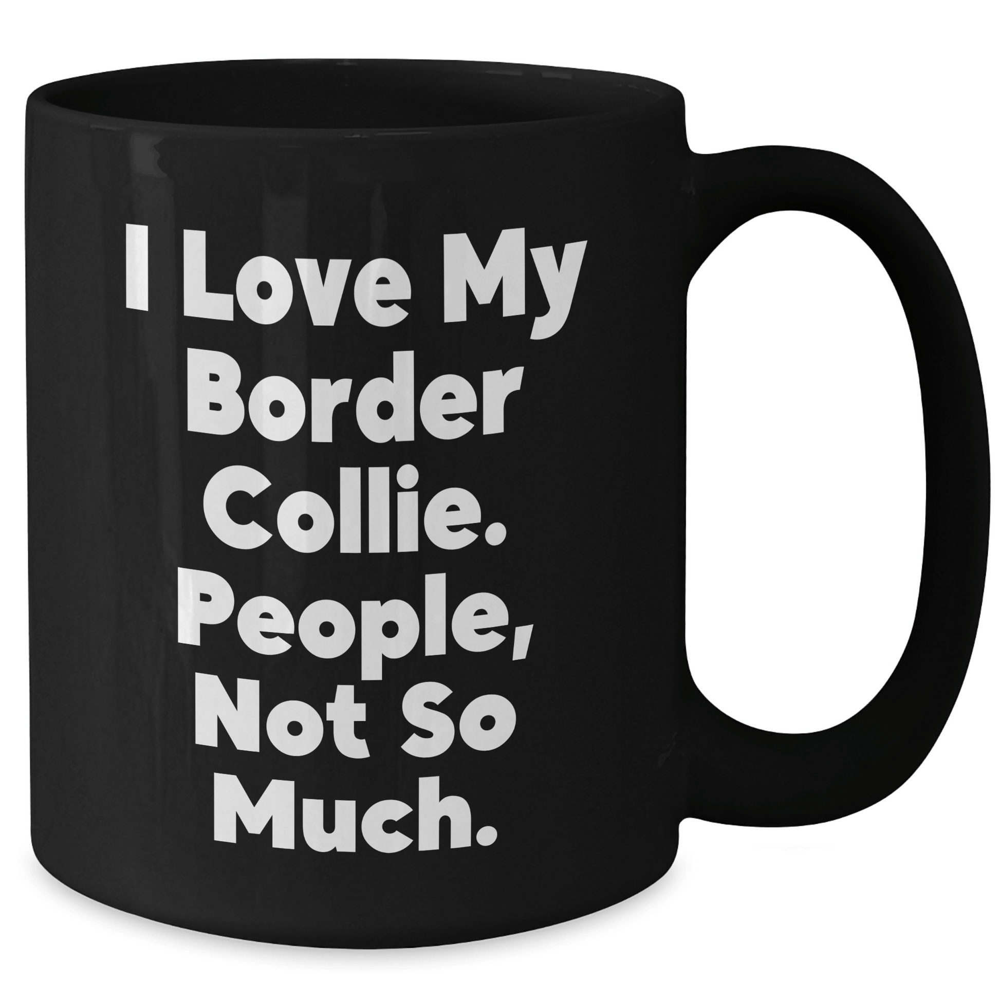 Funny Border Collie Dog Gifts 'I Love My Border Collie. People, Not So Much.' Black Coffee Mug for Dad on Father's Day - Victory Thru Vision 