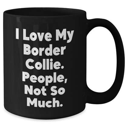 Funny Border Collie Dog Gifts 'I Love My Border Collie. People, Not So Much.' Black Coffee Mug for Dad on Father's Day - Victory Thru Vision 