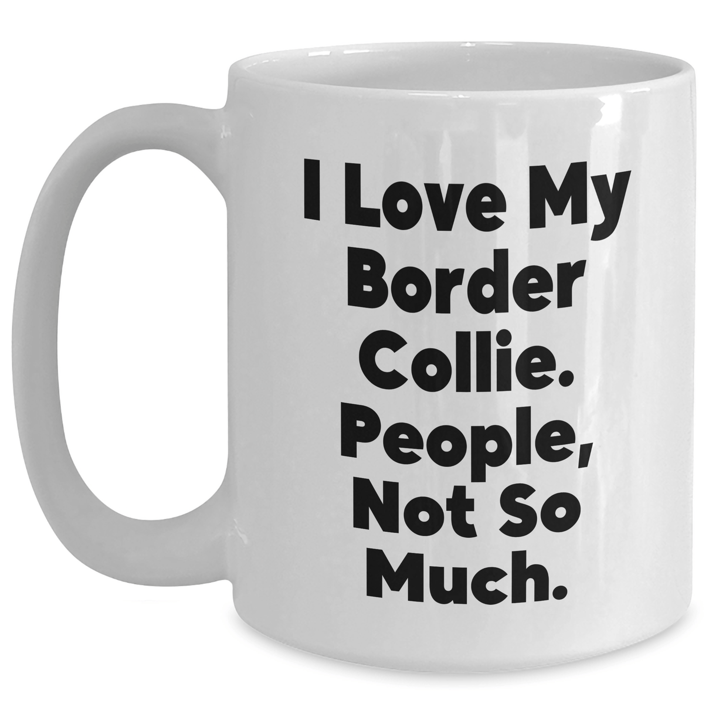 Funny Border Collie Dog Gifts, I Love My Border Collie, People Not So Much White Coffee Mug for Father's Day - Victory Thru Vision 