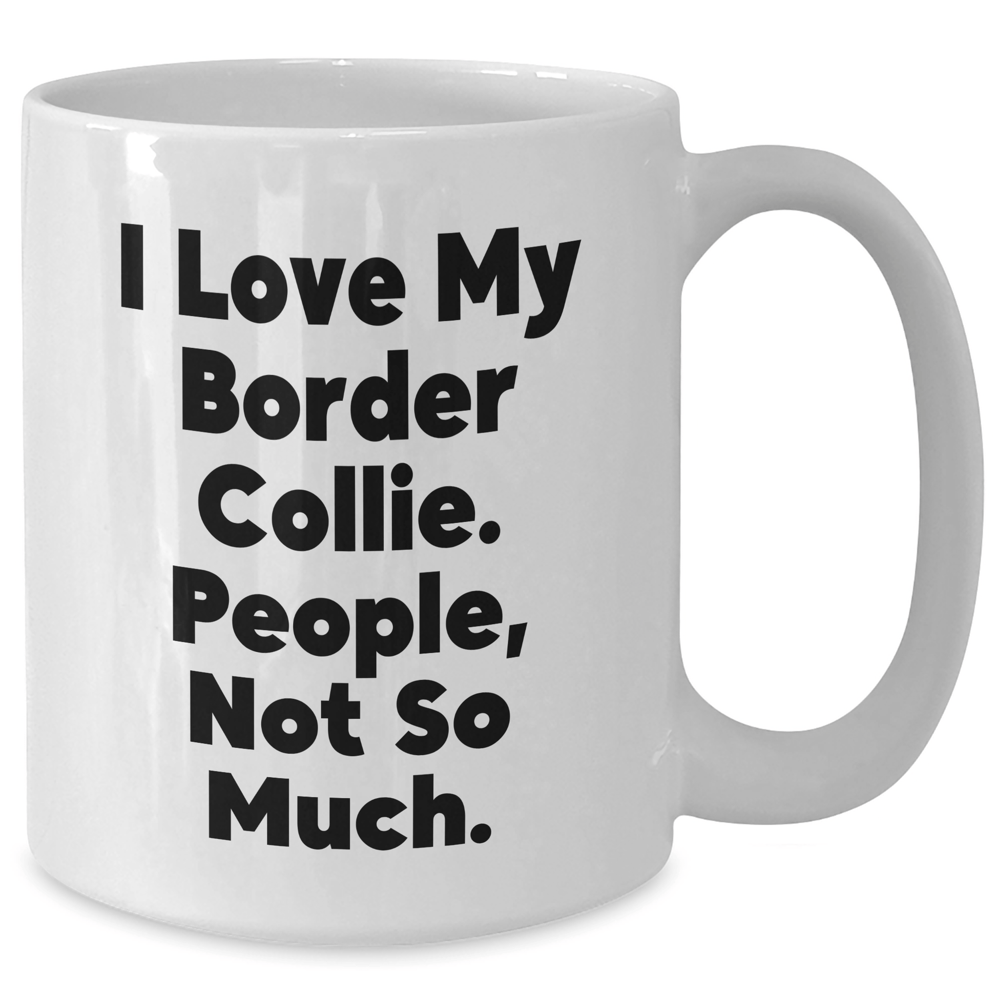 Funny Border Collie Dog Gifts, I Love My Border Collie, People Not So Much White Coffee Mug for Father's Day - Victory Thru Vision 