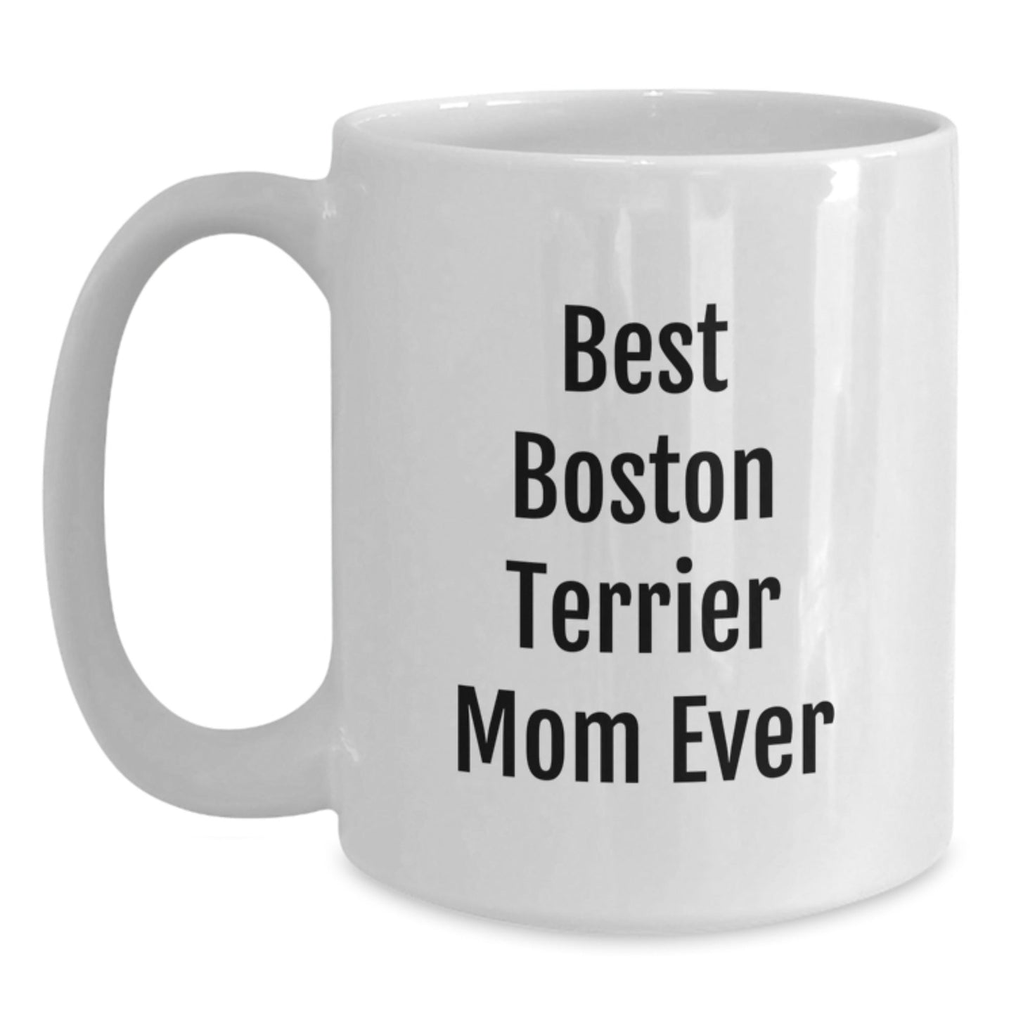 Funny Boston Terrier Mom Ever, Boston Terrier Dog Lover Gifts, White Coffee Mug for Birthday, Gifts from Mom to Boston Terrier Dog - Victory Thru Vision