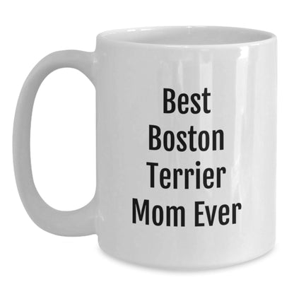 Funny Boston Terrier Mom Ever, Boston Terrier Dog Lover Gifts, White Coffee Mug for Birthday, Gifts from Mom to Boston Terrier Dog - Victory Thru Vision