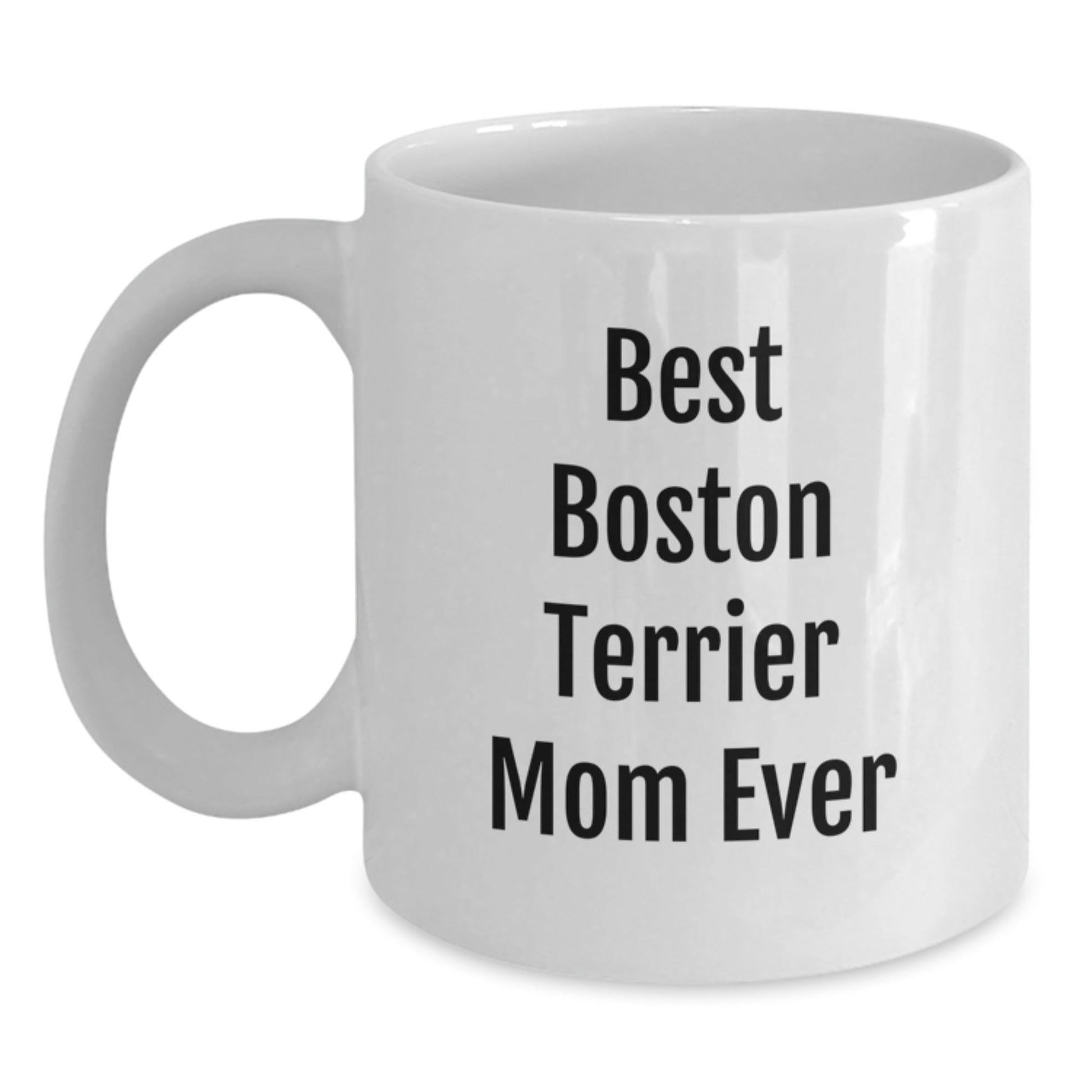 Funny Boston Terrier Mom Ever, Boston Terrier Dog Lover Gifts, White Coffee Mug for Birthday, Gifts from Mom to Boston Terrier Dog - Victory Thru Vision