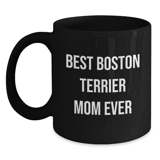 Funny Boston Terrier Mom Ever Gifts from Friends, Black Coffee Mug for Boston Terrier Dog Lover's Birthday - Victory Thru Vision