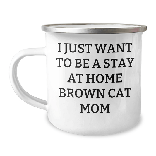 Funny Brown Cat Mom Gifts - Camping Mug I Just Want To Be A Stay At Home Brown Cat Mom, Gifts from Family to Dad on Father's Day - Victory Thru Vision 