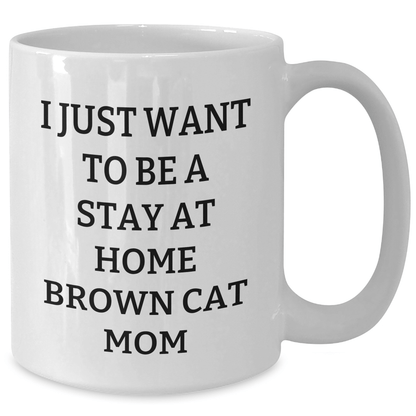 Funny Brown Cat Mom Gifts for Brown Cat Lovers, I Just Want To Be A Stay At Home Brown Cat Mom White Coffee Mug for Father's Day, Gifts from Men to Family - Victory Thru Vision 