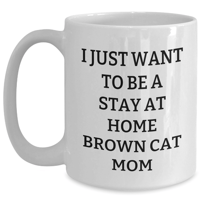 Funny Brown Cat Mom Gifts for Brown Cat Lovers, I Just Want To Be A Stay At Home Brown Cat Mom White Coffee Mug for Father's Day, Gifts from Men to Family - Victory Thru Vision 
