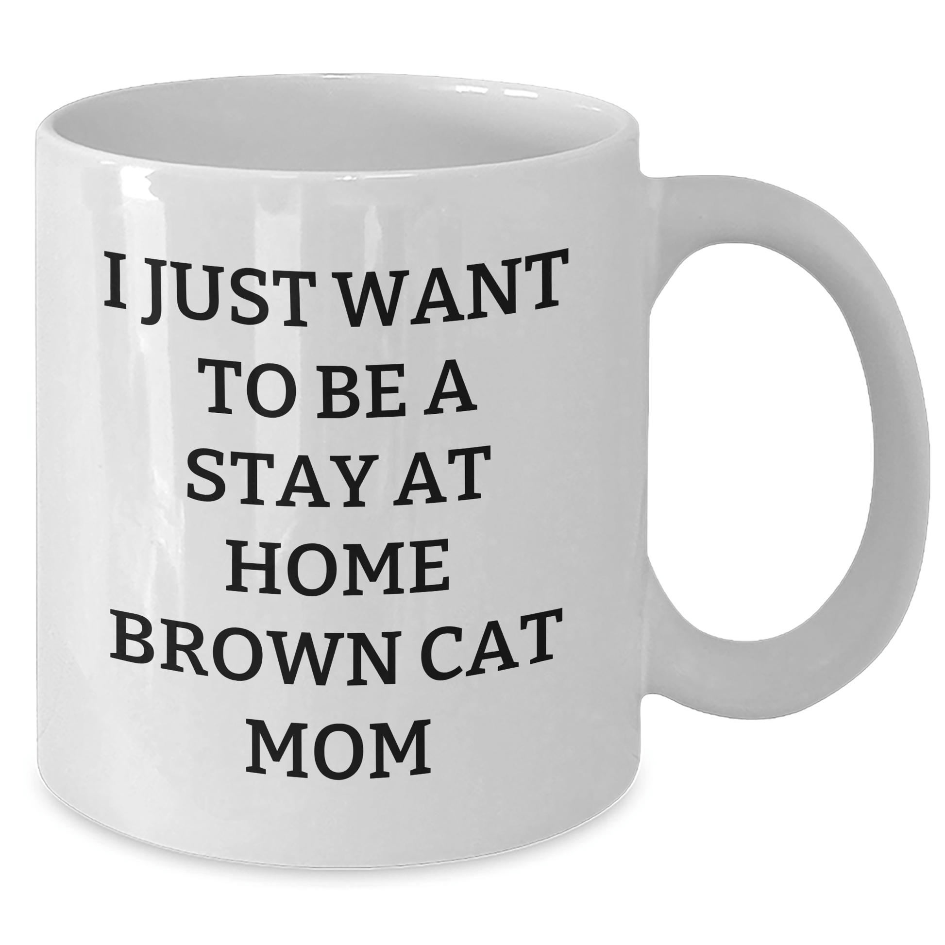 Funny Brown Cat Mom Gifts for Brown Cat Lovers, I Just Want To Be A Stay At Home Brown Cat Mom White Coffee Mug for Father's Day, Gifts from Men to Family - Victory Thru Vision 