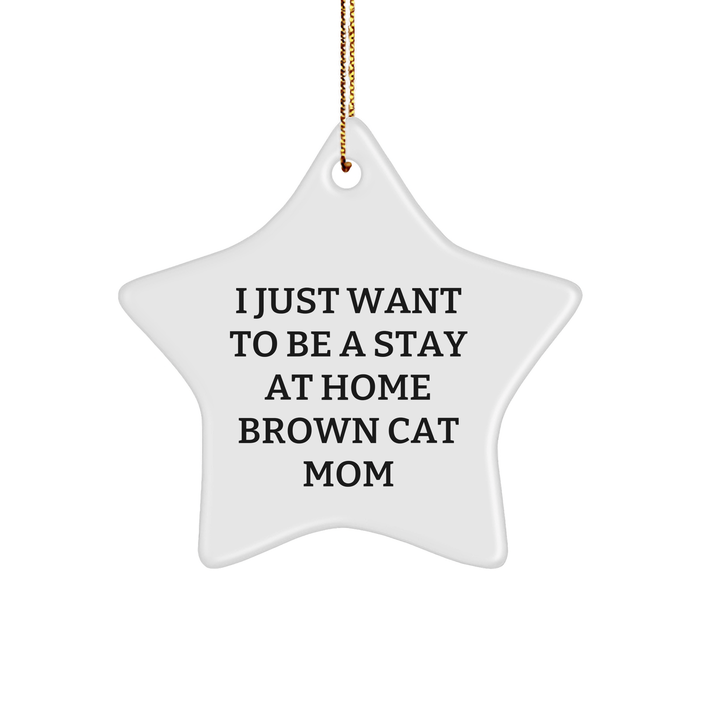 Funny Brown Cat Mom Gifts - I Just Want To Be A Stay At Home Brown Cat Mom Star Ornament for Christmas, Gifts from Mom to Brown Cat, Christmas Unique Gifts - Victory Thru Vision 