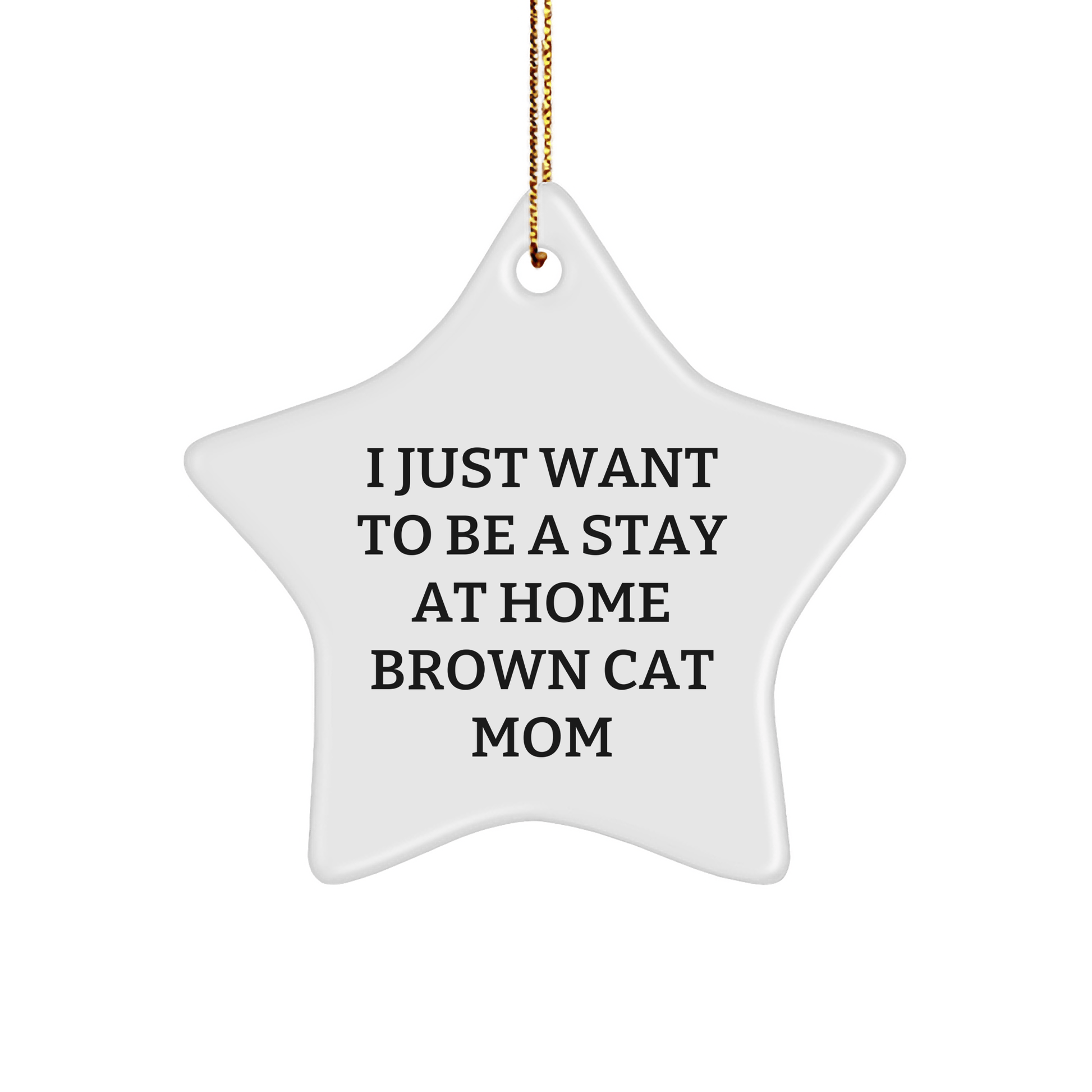 Funny Brown Cat Mom Gifts - I Just Want To Be A Stay At Home Brown Cat Mom Star Ornament for Christmas, Gifts from Mom to Brown Cat, Christmas Unique Gifts - Victory Thru Vision 