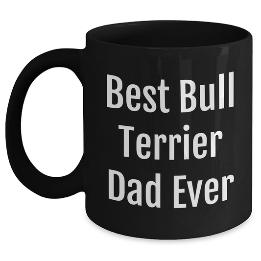 Funny Bull Terrier Dog Dad Gifts, Best Bull Terrier Dad Ever, Black Coffee Mug for Father's Day, Gifts from Men, Gifts for Bull Terrier Dog Lovers - Victory Thru Vision 