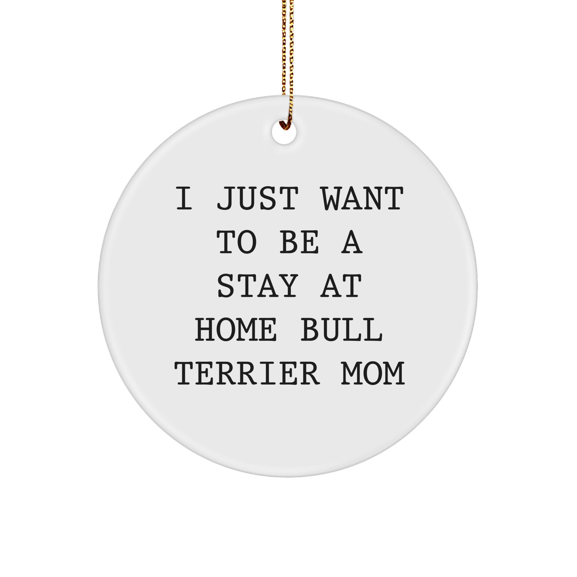 Funny Bull Terrier Dog Mom Gifts for Christmas - 'I Just Want To Be A Stay At Home Bull Terrier Mom' Circle Ornament from Family, Friends, or Coworkers - Victory Thru Vision 